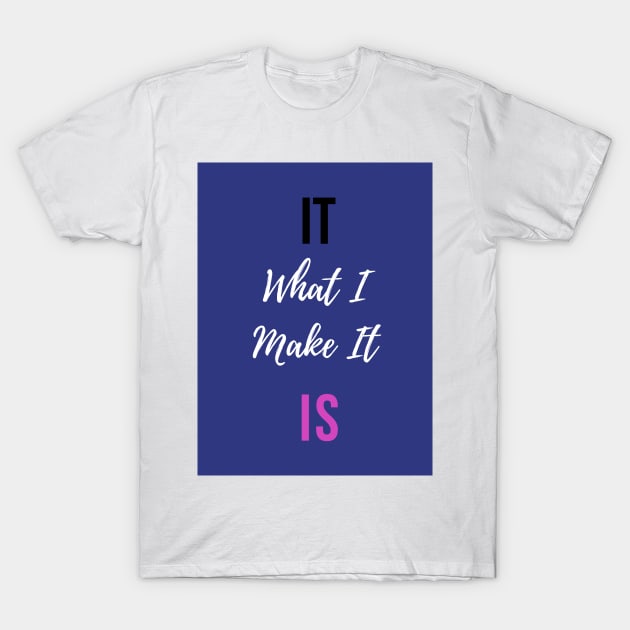 It is What I Make It T-Shirt by Kira Savvy 